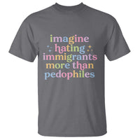 Imagine Hating Immigrants More Than Pedophiles T Shirt Social Justice Human Rights Progressive Statement