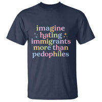Imagine Hating Immigrants More Than Pedophiles T Shirt Social Justice Human Rights Progressive Statement