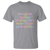 Imagine Hating Immigrants More Than Pedophiles T Shirt Social Justice Human Rights Progressive Statement