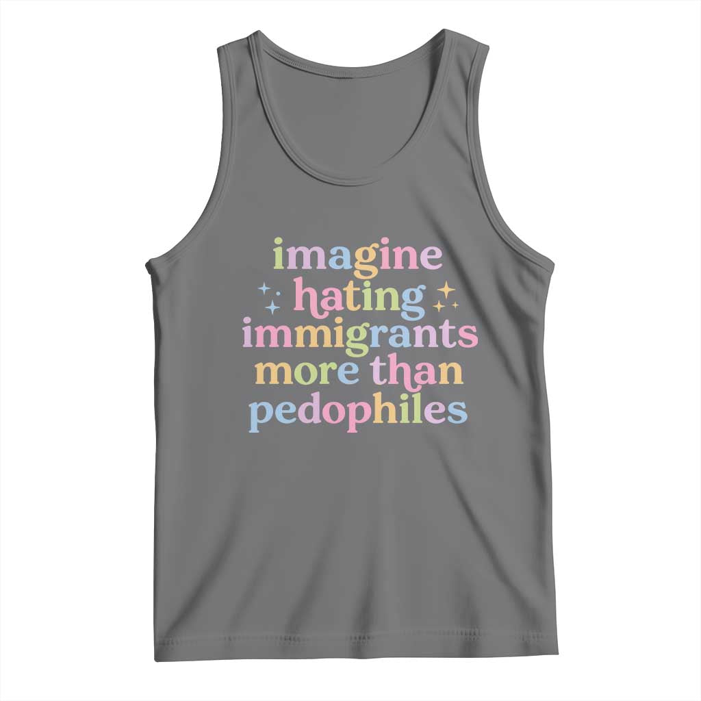 Imagine Hating Immigrants More Than Pedophiles Tank Top Social Justice Human Rights Progressive Statement