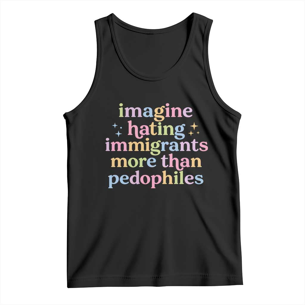 Imagine Hating Immigrants More Than Pedophiles Tank Top Social Justice Human Rights Progressive Statement