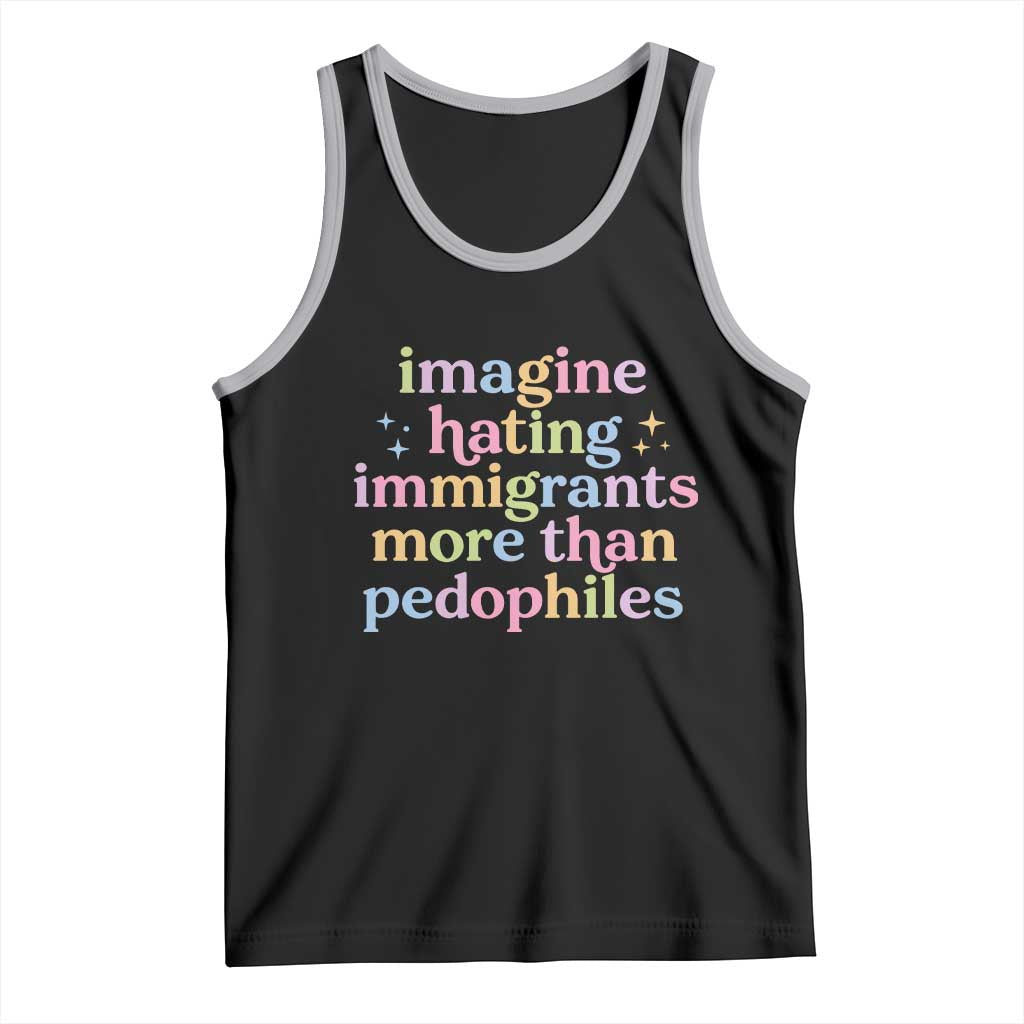 Imagine Hating Immigrants More Than Pedophiles Tank Top Social Justice Human Rights Progressive Statement