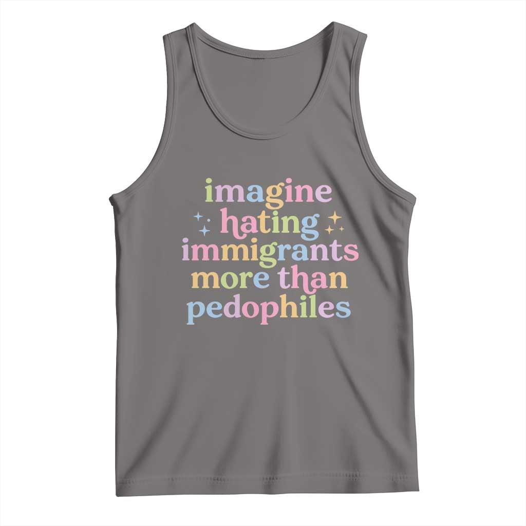 Imagine Hating Immigrants More Than Pedophiles Tank Top Social Justice Human Rights Progressive Statement