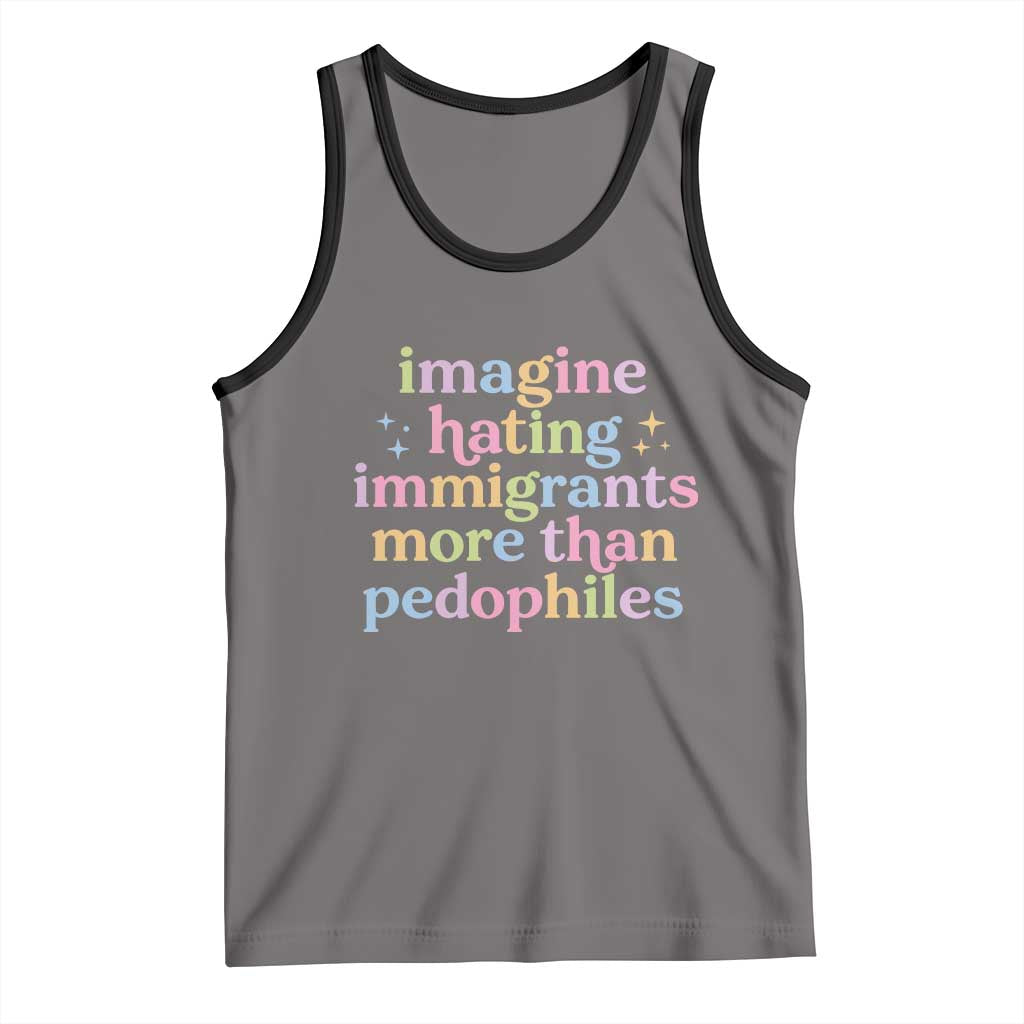 Imagine Hating Immigrants More Than Pedophiles Tank Top Social Justice Human Rights Progressive Statement