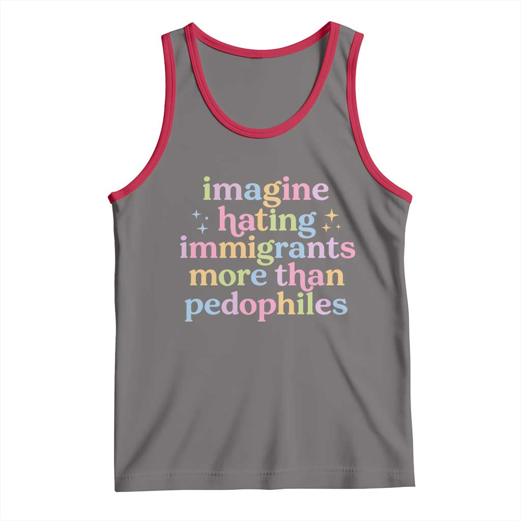 Imagine Hating Immigrants More Than Pedophiles Tank Top Social Justice Human Rights Progressive Statement