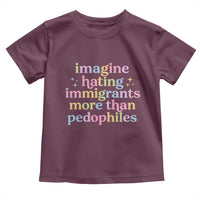 Imagine Hating Immigrants More Than Pedophiles Toddler T Shirt Social Justice Human Rights Progressive Statement