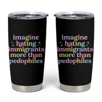 Imagine Hating Immigrants More Than Pedophiles Tumbler Cup Social Justice Human Rights Progressive Statement