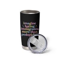Imagine Hating Immigrants More Than Pedophiles Tumbler Cup Social Justice Human Rights Progressive Statement