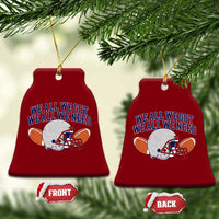 We All We Got We All We Need Inspirational Ceramic Ornament Football Fan Pride