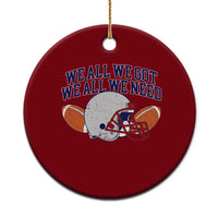 We All We Got We All We Need Inspirational Ceramic Ornament Football Fan Pride
