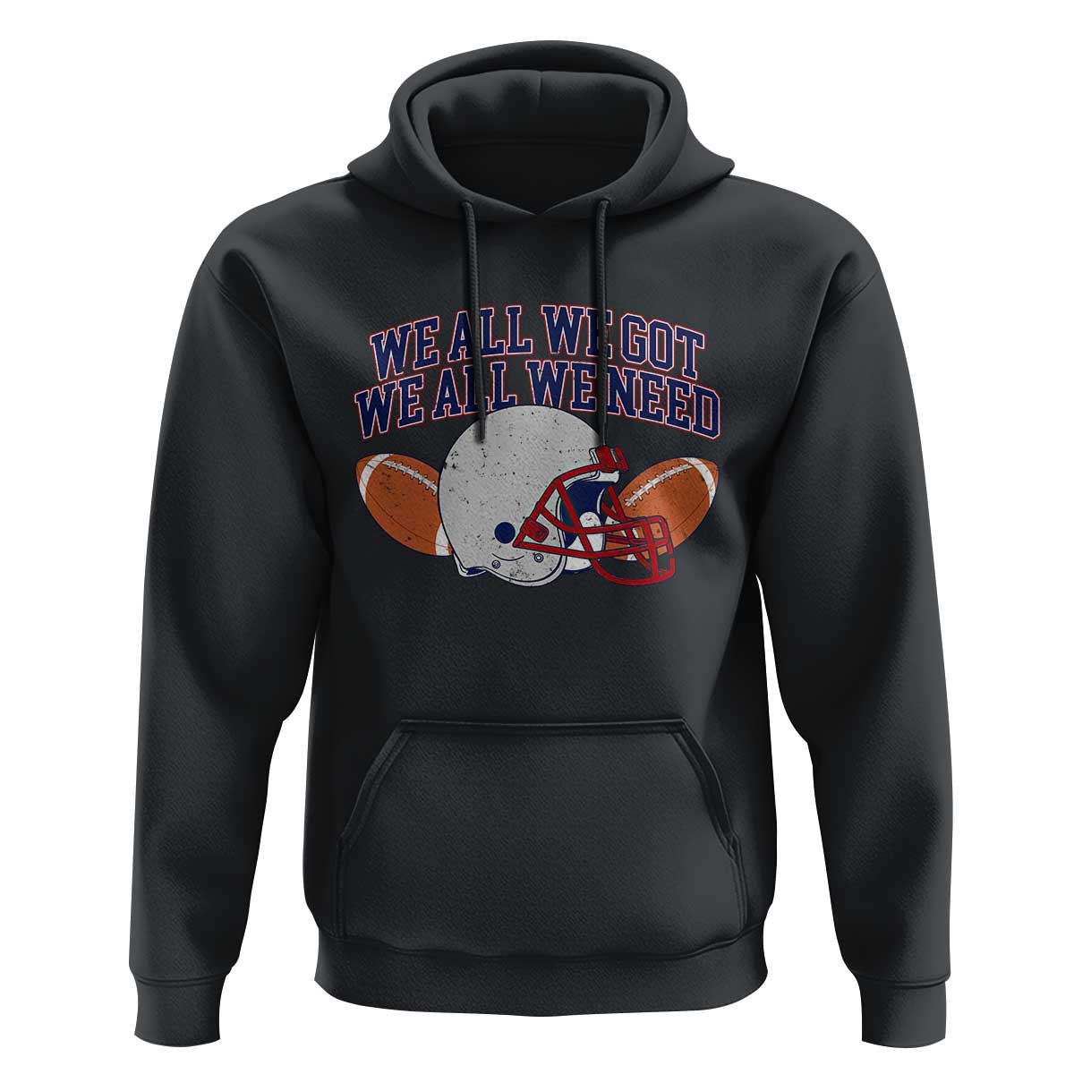 We All We Got We All We Need Inspirational Hoodie Football Fan Pride