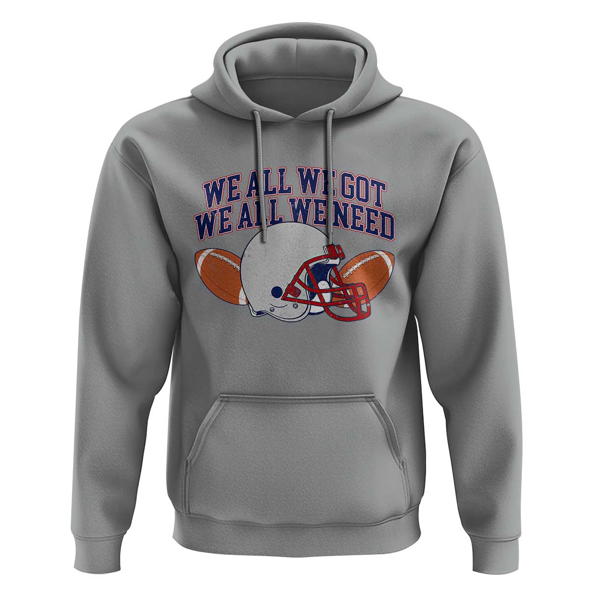 We All We Got We All We Need Inspirational Hoodie Football Fan Pride