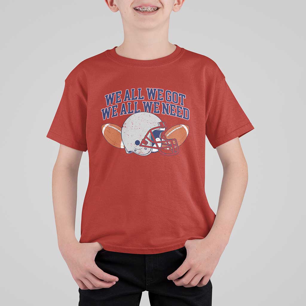 We All We Got We All We Need Inspirational T Shirt For Kid Football Fan Pride