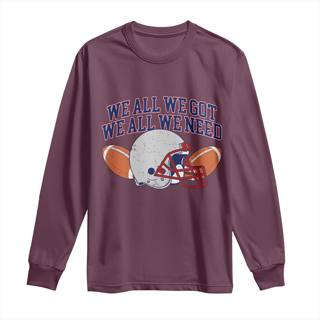 We All We Got We All We Need Inspirational Long Sleeve Shirt Football Fan Pride
