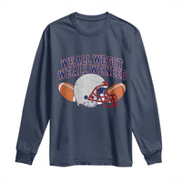 We All We Got We All We Need Inspirational Long Sleeve Shirt Football Fan Pride