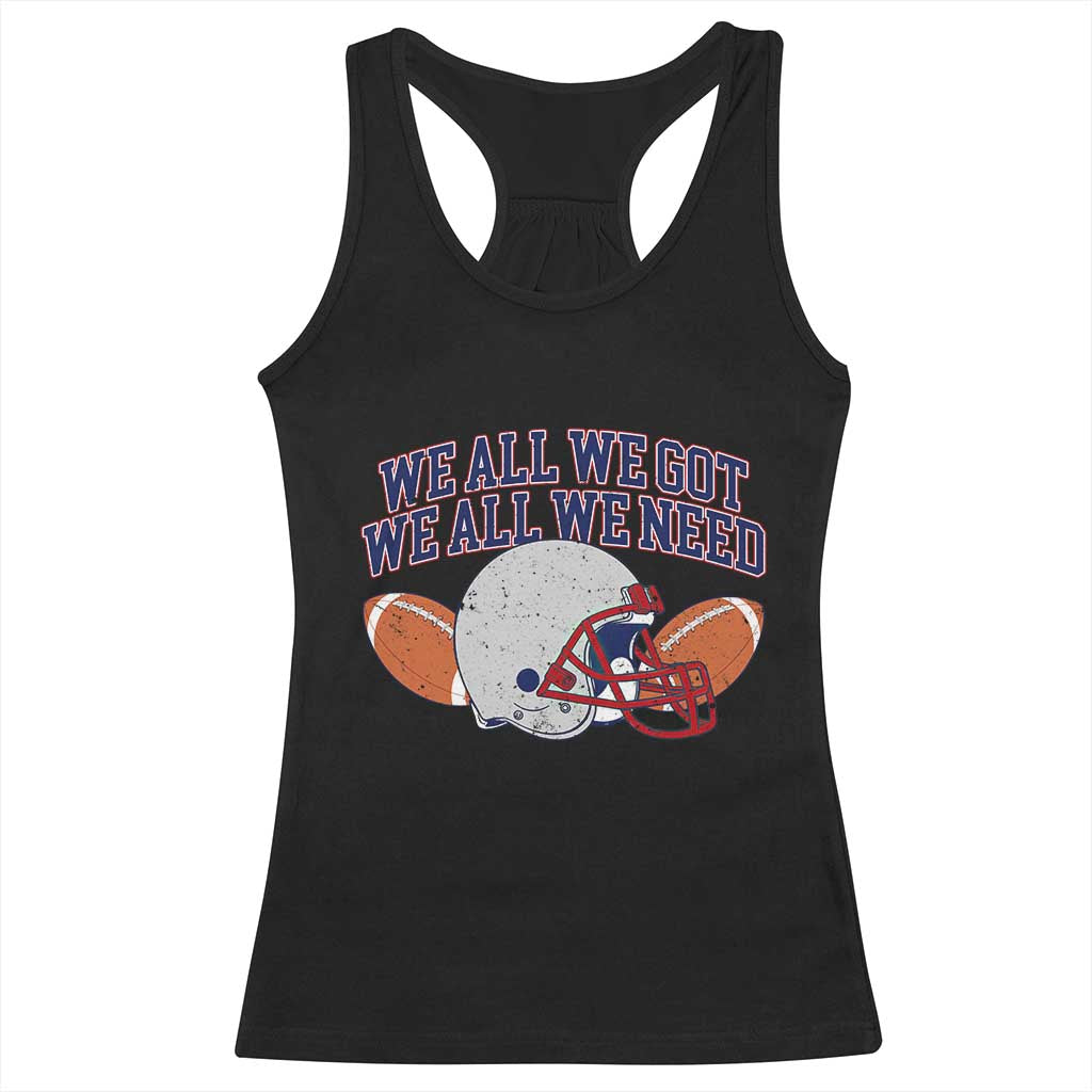 We All We Got We All We Need Inspirational Racerback Tank Top Football Fan Pride