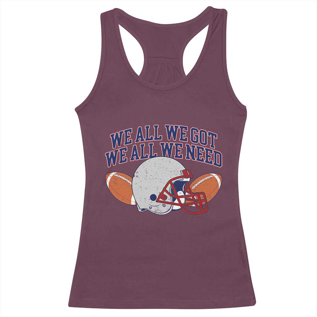 We All We Got We All We Need Inspirational Racerback Tank Top Football Fan Pride