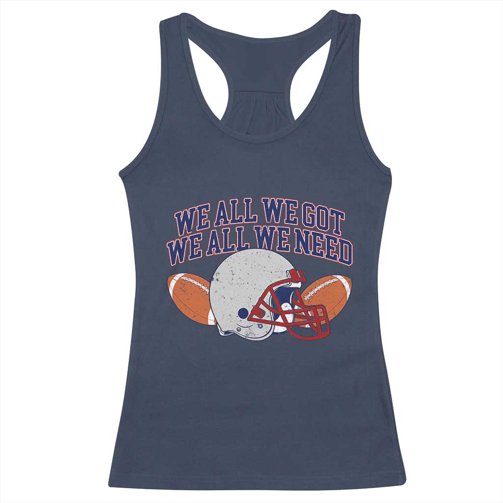 We All We Got We All We Need Inspirational Racerback Tank Top Football Fan Pride