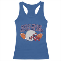 We All We Got We All We Need Inspirational Racerback Tank Top Football Fan Pride