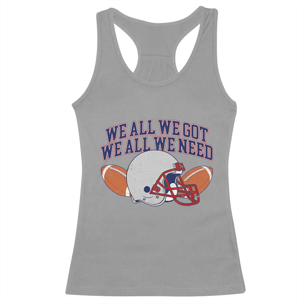 We All We Got We All We Need Inspirational Racerback Tank Top Football Fan Pride