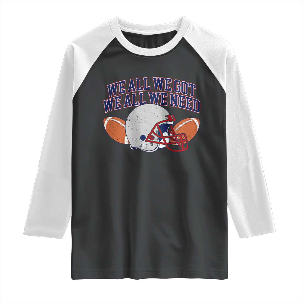 We All We Got We All We Need Inspirational Raglan Shirt Football Fan Pride