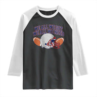 We All We Got We All We Need Inspirational Raglan Shirt Football Fan Pride