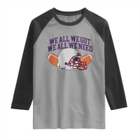 We All We Got We All We Need Inspirational Raglan Shirt Football Fan Pride