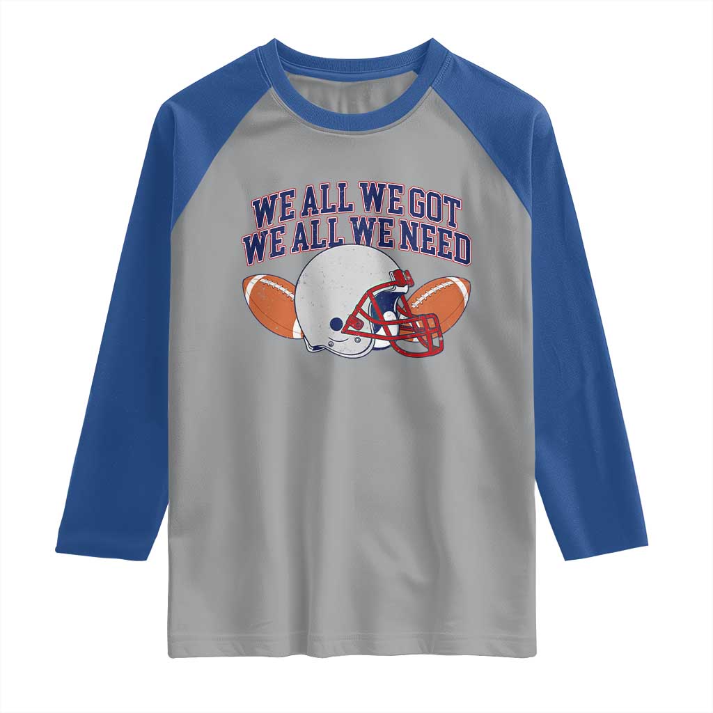 We All We Got We All We Need Inspirational Raglan Shirt Football Fan Pride