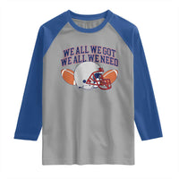 We All We Got We All We Need Inspirational Raglan Shirt Football Fan Pride