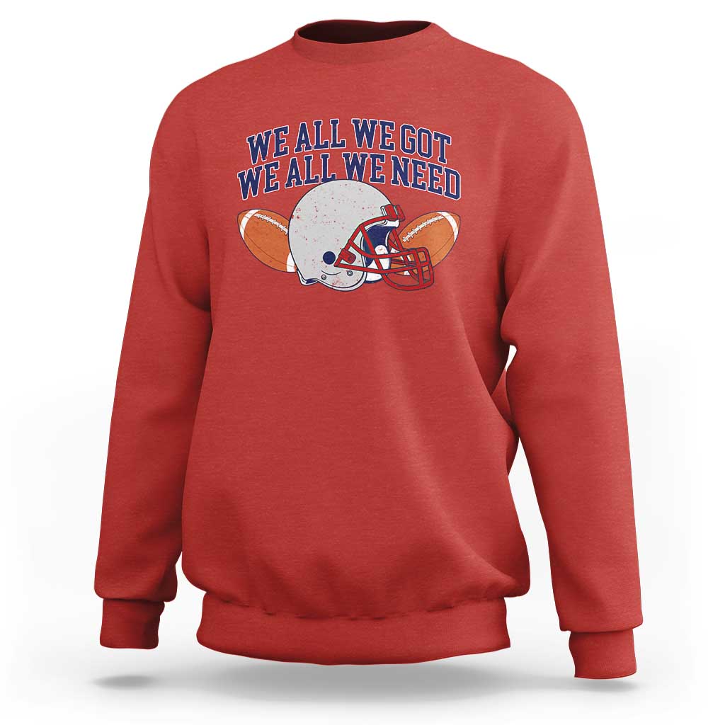 We All We Got We All We Need Inspirational Sweatshirt Football Fan Pride