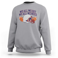 We All We Got We All We Need Inspirational Sweatshirt Football Fan Pride
