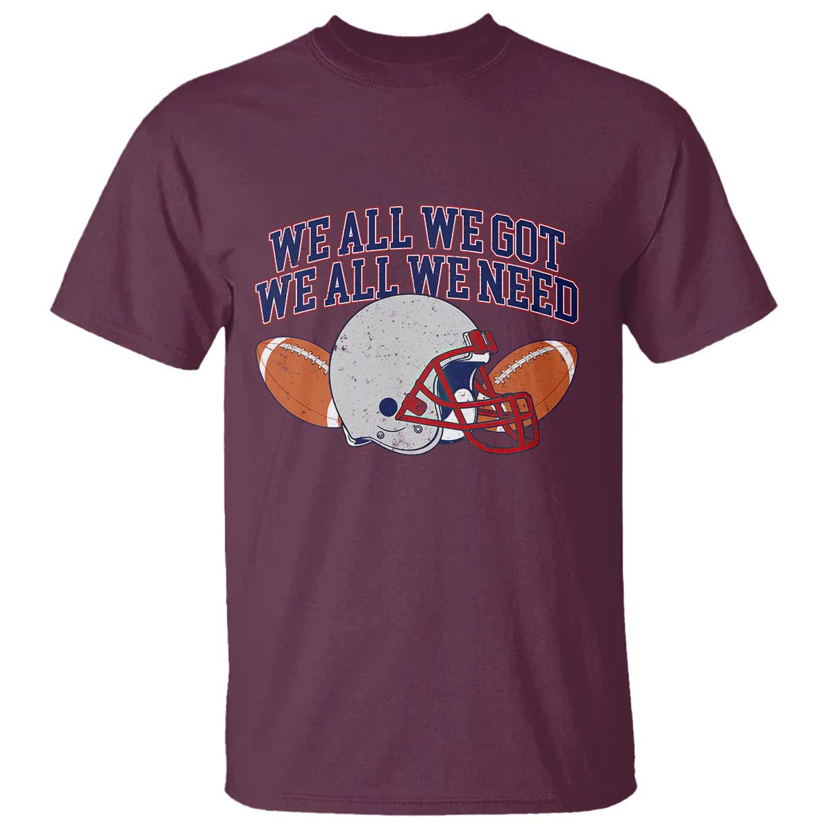 We All We Got We All We Need Inspirational T Shirt Football Fan Pride