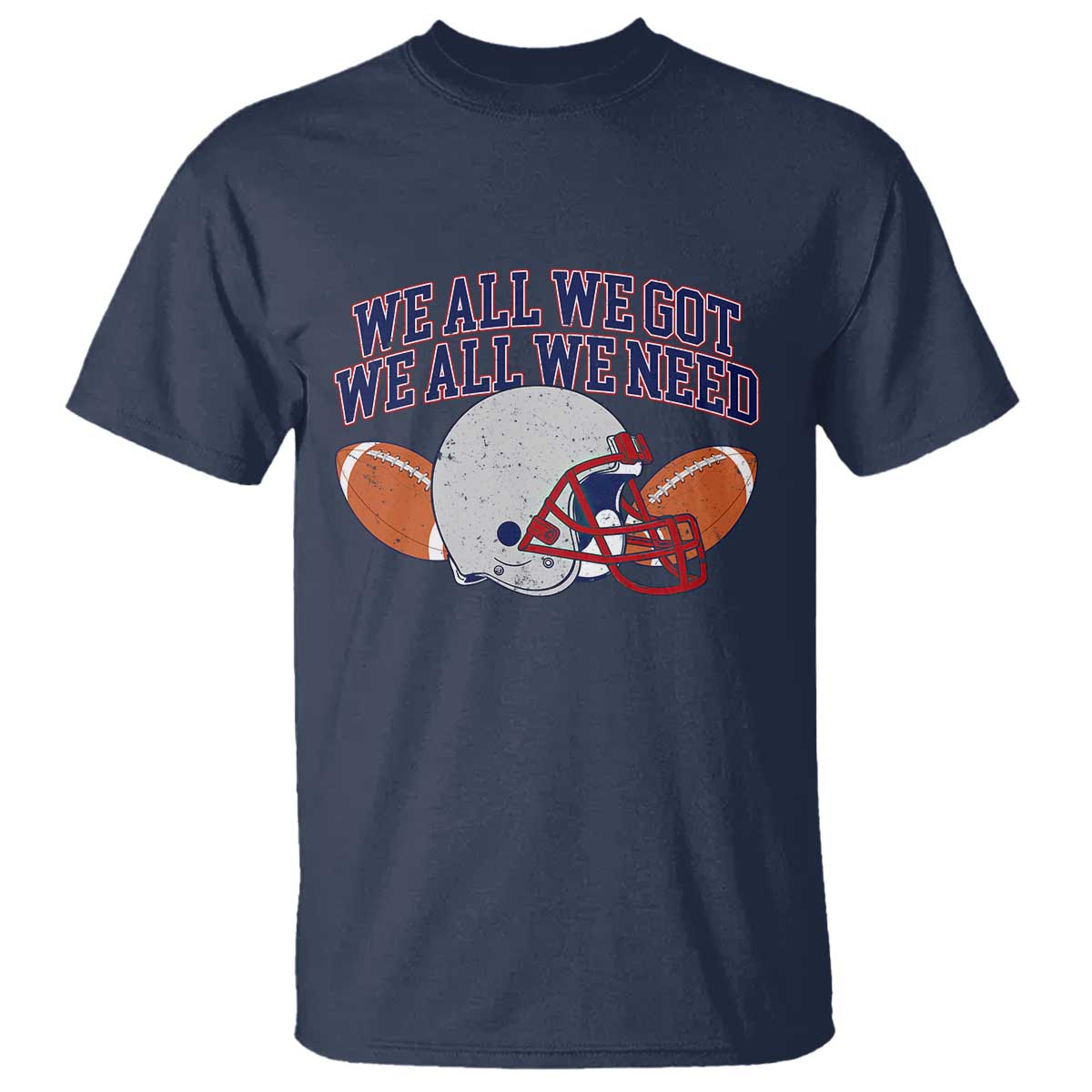 We All We Got We All We Need Inspirational T Shirt Football Fan Pride