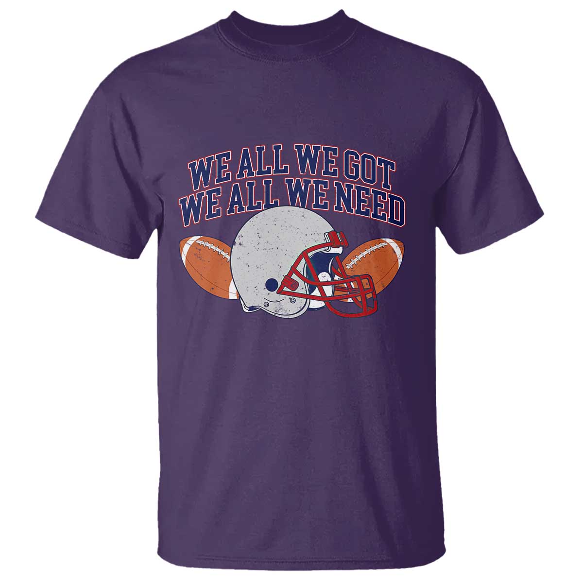 We All We Got We All We Need Inspirational T Shirt Football Fan Pride