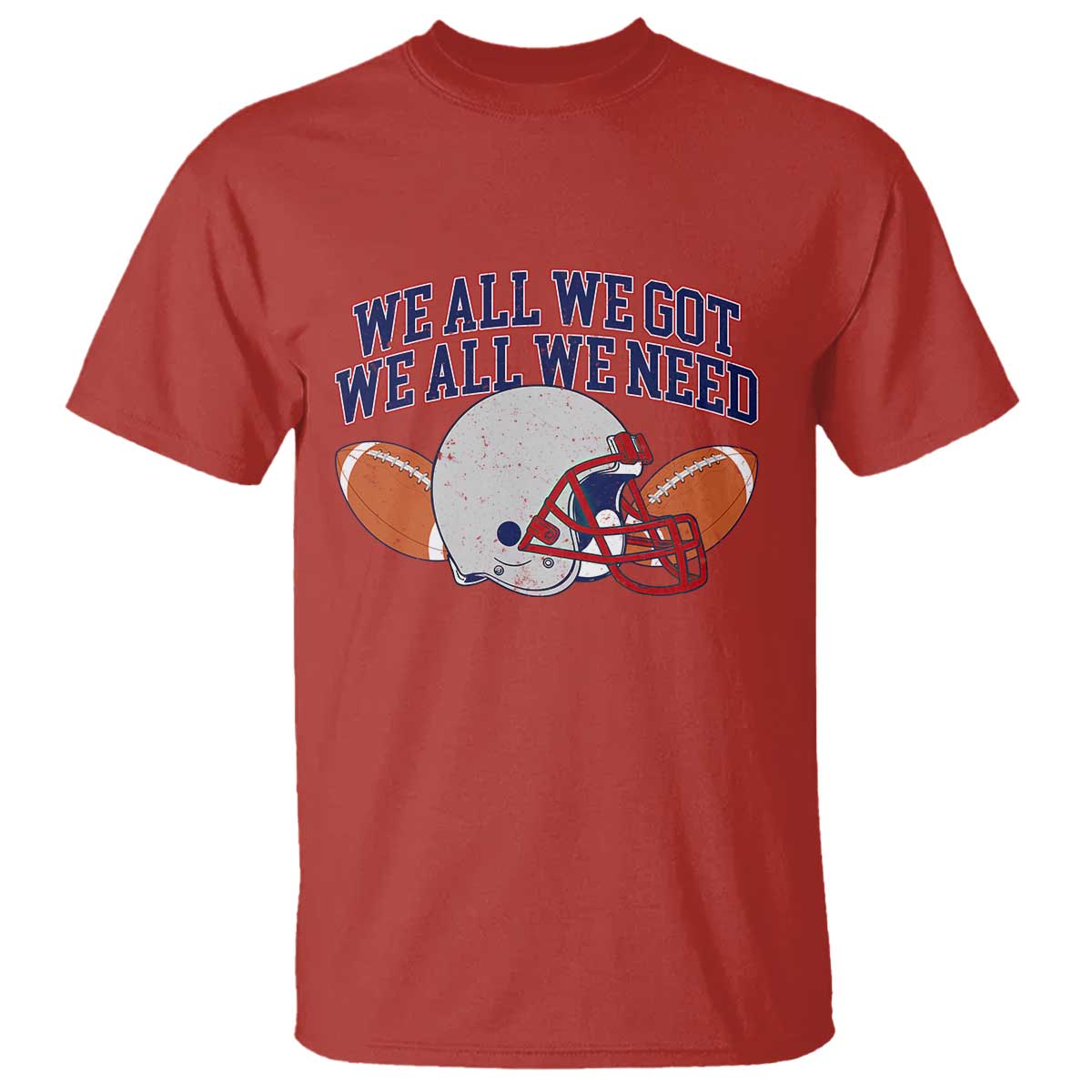 We All We Got We All We Need Inspirational T Shirt Football Fan Pride