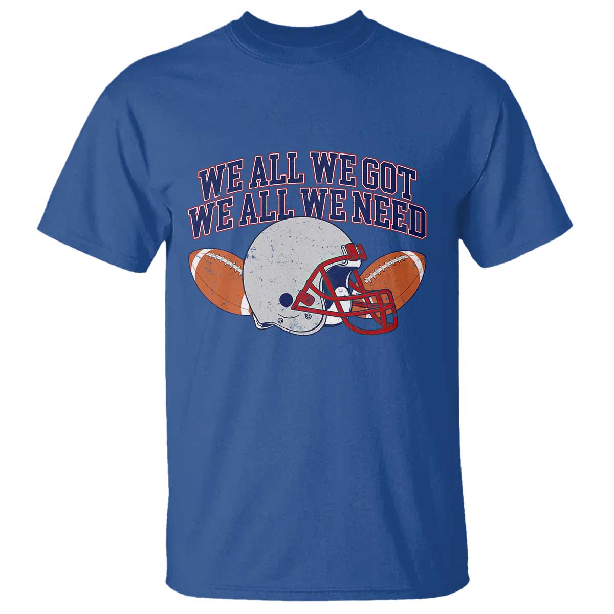 We All We Got We All We Need Inspirational T Shirt Football Fan Pride