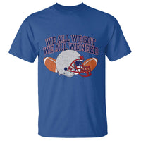 We All We Got We All We Need Inspirational T Shirt Football Fan Pride