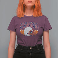 We All We Got We All We Need Inspirational T Shirt For Women Football Fan Pride