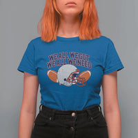 We All We Got We All We Need Inspirational T Shirt For Women Football Fan Pride