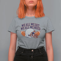 We All We Got We All We Need Inspirational T Shirt For Women Football Fan Pride