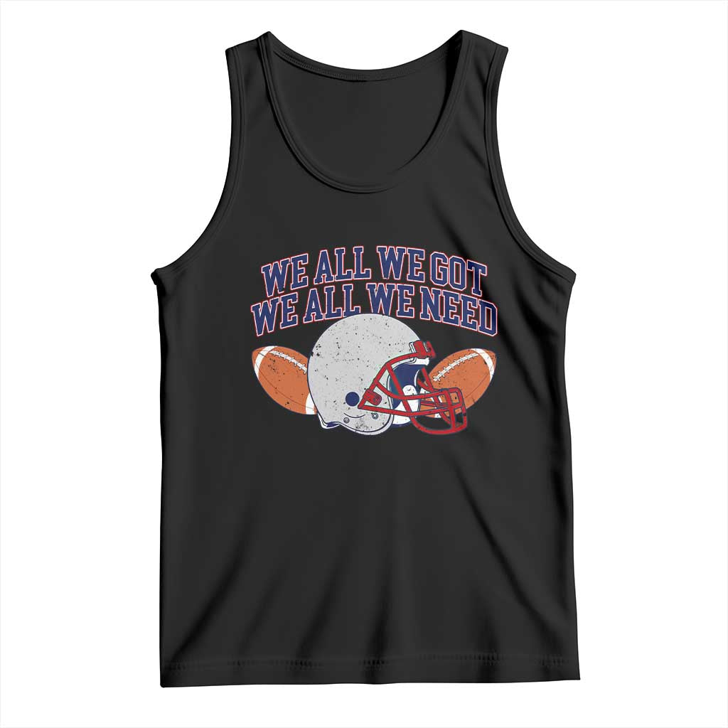 We All We Got We All We Need Inspirational Tank Top Football Fan Pride