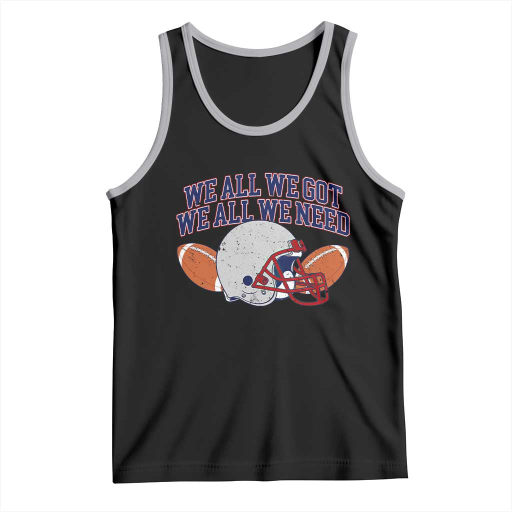 We All We Got We All We Need Inspirational Tank Top Football Fan Pride