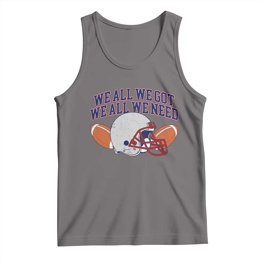 We All We Got We All We Need Inspirational Tank Top Football Fan Pride