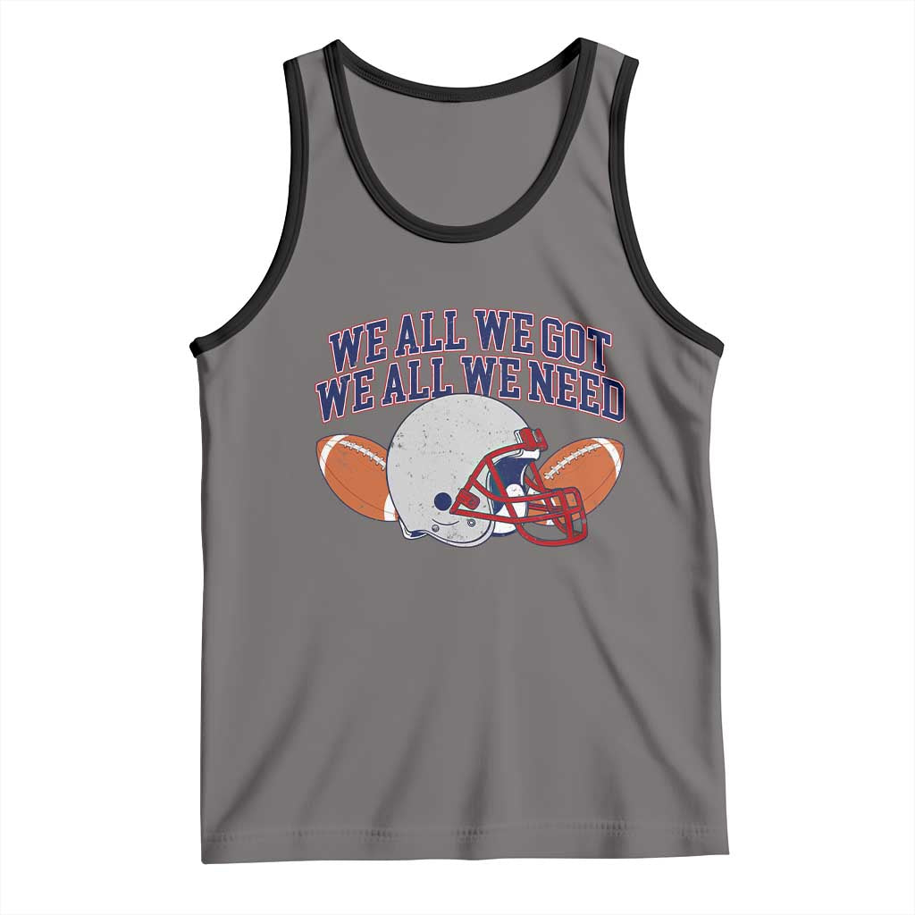 We All We Got We All We Need Inspirational Tank Top Football Fan Pride