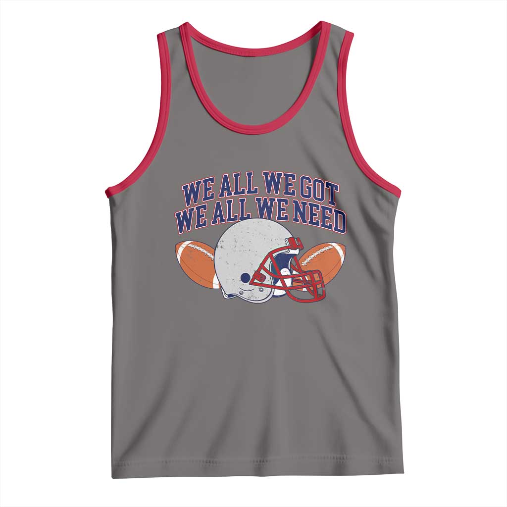 We All We Got We All We Need Inspirational Tank Top Football Fan Pride
