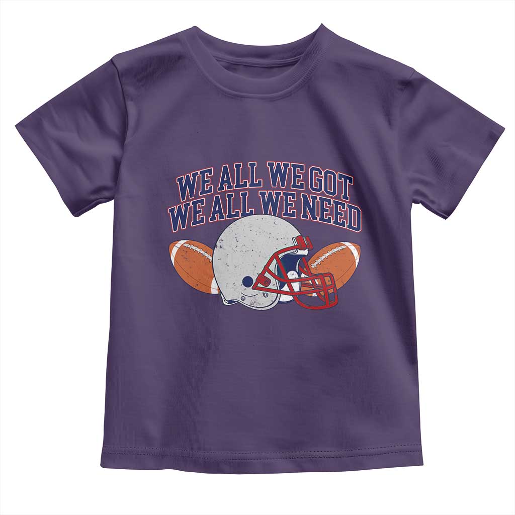 We All We Got We All We Need Inspirational Toddler T Shirt Football Fan Pride