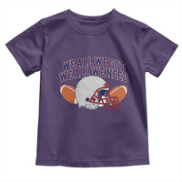 We All We Got We All We Need Inspirational Toddler T Shirt Football Fan Pride