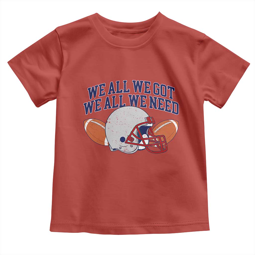 We All We Got We All We Need Inspirational Toddler T Shirt Football Fan Pride