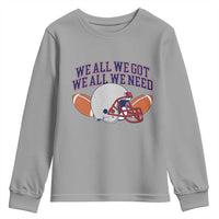 We All We Got We All We Need Inspirational Youth Sweatshirt Football Fan Pride