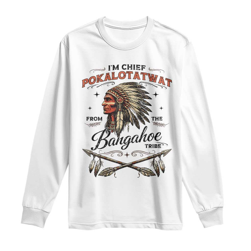 Funny I'm Chief Pokalotatwat from The Tribe Long Sleeve Shirt Indigenous Native American Vintage Headdress